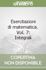 Esercitazioni di matematica. Vol. 7: Integrali libro