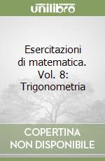 Esercitazioni di matematica. Vol. 8: Trigonometria libro