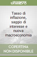 Tasso di inflazione, saggio di interesse e nuova macroeconomia libro