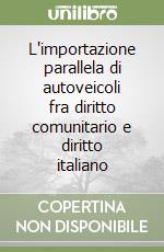 L'importazione parallela di autoveicoli fra diritto comunitario e diritto italiano