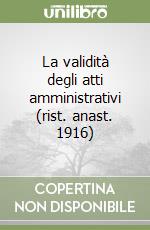 La validità degli atti amministrativi (rist. anast. 1916)