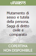 Mutamento di sesso e tutela della persona. Saggi di diritto civile e comparato libro