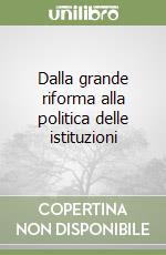 Dalla grande riforma alla politica delle istituzioni libro