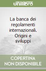 La banca dei regolamenti internazionali. Origini e sviluppi libro