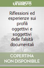 Riflessioni ed esperienze sui profili oggettivi e soggettivi delle falsità documentali