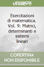 Esercitazioni di matematica. Vol. 9: Matrici, determinanti e sistemi lineari libro