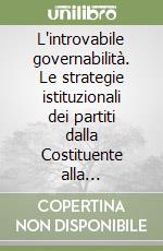 L'introvabile governabilità. Le strategie istituzionali dei partiti dalla Costituente alla commissione Bozzi libro