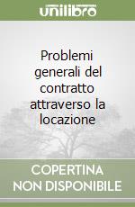 Problemi generali del contratto attraverso la locazione libro