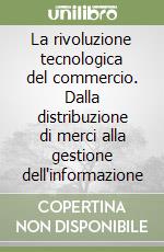 La rivoluzione tecnologica del commercio. Dalla distribuzione di merci alla gestione dell'informazione