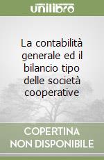 La contabilità generale ed il bilancio tipo delle società cooperative libro