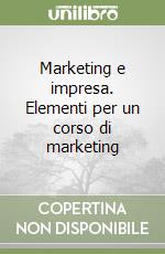 Marketing e impresa. Elementi per un corso di marketing libro