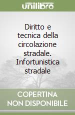 Diritto e tecnica della circolazione stradale. Infortunistica stradale libro