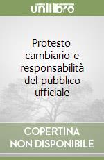 Protesto cambiario e responsabilità del pubblico ufficiale libro