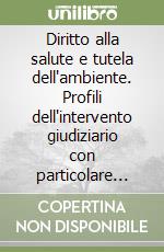 Diritto alla salute e tutela dell'ambiente. Profili dell'intervento giudiziario con particolare riferimento alle condizioni ambientali del Veneto libro