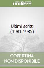 Ultimi scritti (1981-1985) libro