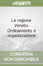 La regione Veneto. Ordinamento e organizzazione