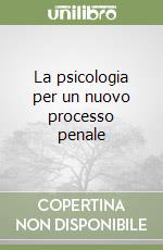 La psicologia per un nuovo processo penale libro