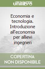 Economia e tecnologia. Introduzione all'economia per allievi ingegneri libro