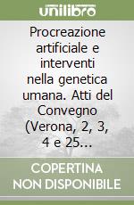 Procreazione artificiale e interventi nella genetica umana. Atti del Convegno (Verona, 2, 3, 4 e 25 ottobre 1986) libro