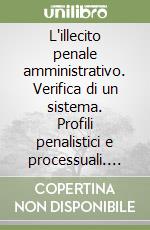 L'illecito penale amministrativo. Verifica di un sistema. Profili penalistici e processuali. Atti del Convegno (Modena, 6-7 dicembre 1985) libro