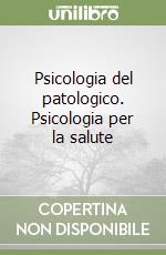 Psicologia del patologico. Psicologia per la salute libro