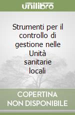 Strumenti per il controllo di gestione nelle Unità sanitarie locali libro