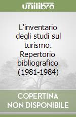 L'inventario degli studi sul turismo. Repertorio bibliografico (1981-1984) libro