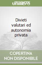 Divieti valutari ed autonomia privata libro