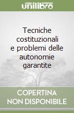 Tecniche costituzionali e problemi delle autonomie garantite