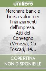 Merchant bank e borsa valori nei finanziamenti dell'impresa. Atti del Convegno (Venezia, Ca Foscari, 14 marzo 1986) libro