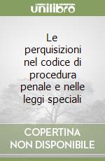 Le perquisizioni nel codice di procedura penale e nelle leggi speciali libro