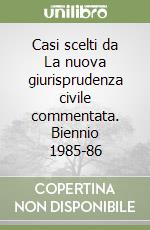 Casi scelti da La nuova giurisprudenza civile commentata. Biennio 1985-86 libro