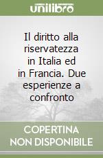 Il diritto alla riservatezza in Italia ed in Francia. Due esperienze a confronto libro