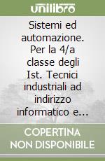 Sistemi ed automazione. Per la 4/a classe degli Ist. Tecnici industriali ad indirizzo informatico e sperimentazione AMBRA