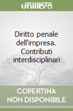 Diritto penale dell'impresa. Contributi interdisciplinari libro