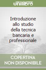 Introduzione allo studio della tecnica bancaria e professionale libro