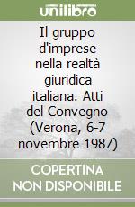 Il gruppo d'imprese nella realtà giuridica italiana. Atti del Convegno (Verona, 6-7 novembre 1987) libro