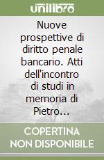 Nuove prospettive di diritto penale bancario. Atti dell'incontro di studi in memoria di Pietro Nuvolone (Piacenza, 10 ottobre 1987) libro