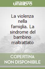 La violenza nella famiglia. La sindrome del bambino maltrattato libro