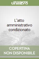 L'atto amministrativo condizionato