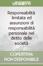 Responsabilità limitata ed assunzioni di responsabilità personale nel diritto delle società