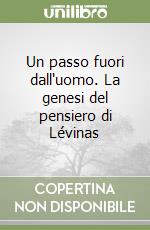 Un passo fuori dall'uomo. La genesi del pensiero di Lévinas libro