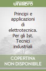 Principi e applicazioni di elettrotecnica. Per gli Ist. Tecnici industriali libro