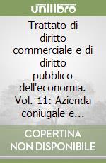 Trattato di diritto commerciale e di diritto pubblico dell'economia. Vol. 11: Azienda coniugale e impresa familiare libro