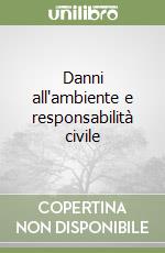 Danni all'ambiente e responsabilità civile libro