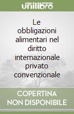 Le obbligazioni alimentari nel diritto internazionale privato convenzionale libro