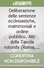 Deliberazione delle sentenze ecclesiastiche, matrimoniali e ordine pubblico. Atti della Tavola rotonda (Roma, 20 aprile 1988) libro