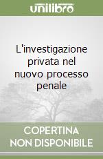 L'investigazione privata nel nuovo processo penale libro