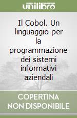 Il Cobol. Un linguaggio per la programmazione dei sistemi informativi aziendali libro