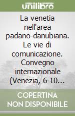 La venetia nell'area padano-danubiana. Le vie di comunicazione. Convegno internazionale (Venezia, 6-10 aprile 1988) libro